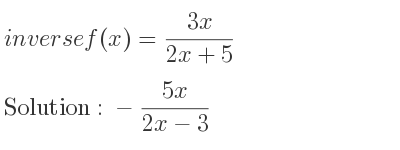 The inverse of f(x)=(3x)/(2x+5) is -(5x)/(2x-3)